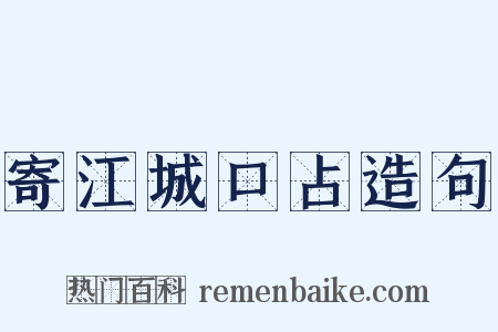 寄江城口占造句是什么意思的图片